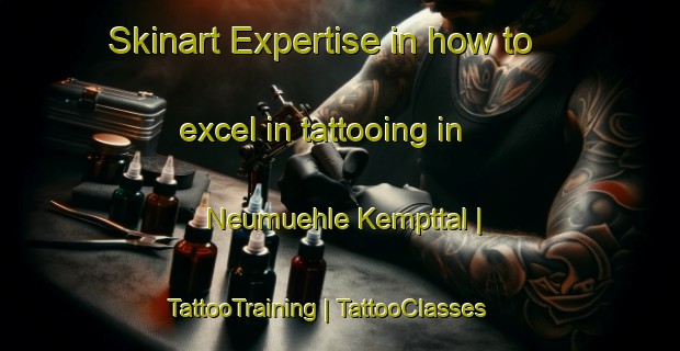 Skinart Expertise in how to excel in tattooing in Neumuehle Kempttal | TattooTraining | TattooClasses | SkinartTraining-Switzerland